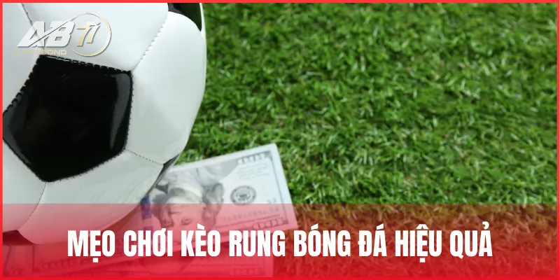 Kèo Rung Là Gì? Cách Đặt Cược Và Mẹo Chơi Kèo Running Chuẩn Tại AB77 4 Một vài mẹo chơi Kèo Rung bóng đá hiệu quả