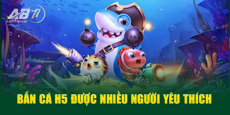 Đôi nét game Bắn Cá H5 đổi thưởng đặc sắc